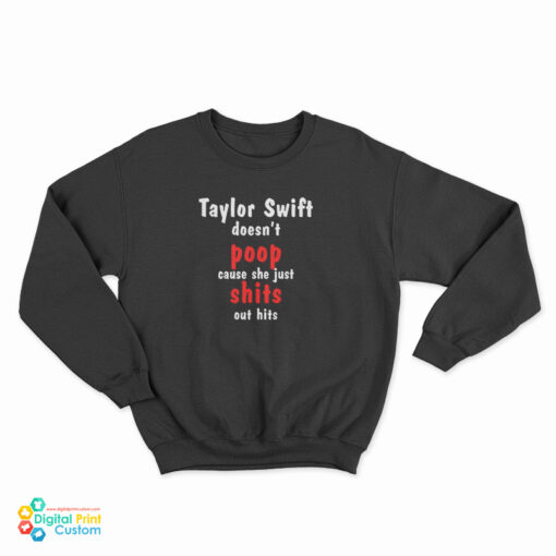 Taylor Swift Doesn't Poop Cause She Just Shits Out Hits Sweatshirt