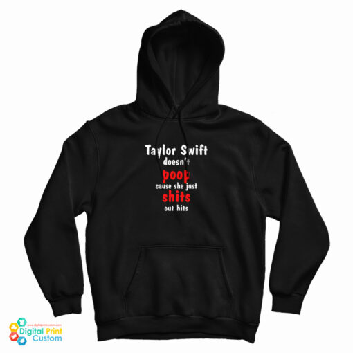 Taylor Swift Doesn't Poop Cause She Just Shits Out Hits Hoodie