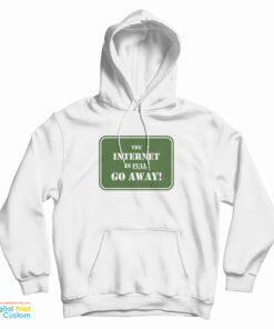 The Internet Is Full Go Away Hoodie