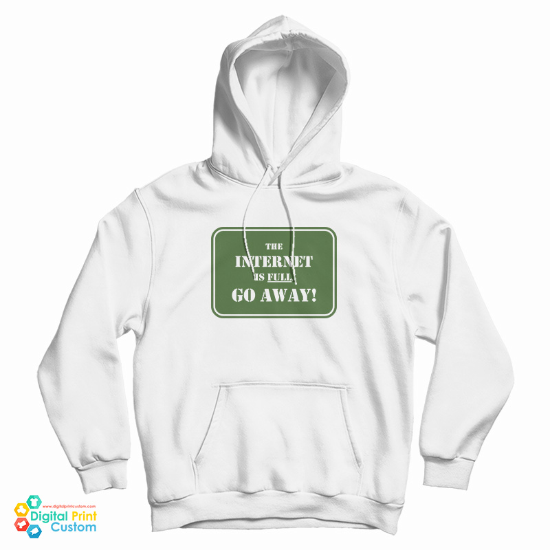 The Internet Is Full Go Away Hoodie