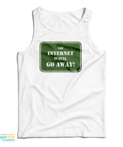 The Internet Is Full Go Away Tank Top