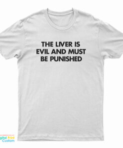 The Liver Is Evil and Must Be Punished T-Shirt