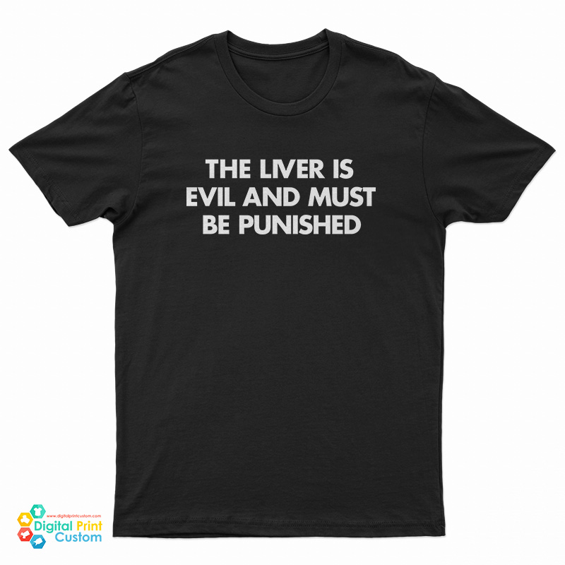 The Liver Is Evil and Must Be Punished T-Shirt