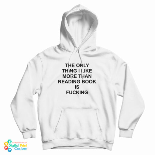 The Only Thing I Like More Than Reading Book Is Fucking Funny Hoodie