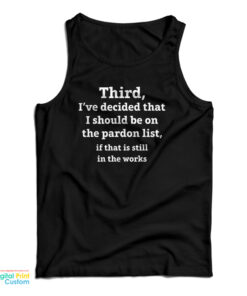 Third I've Decided That I Should Be On The Pardon List Tank Top