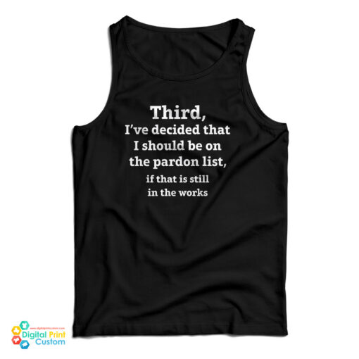 Third I've Decided That I Should Be On The Pardon List Tank Top