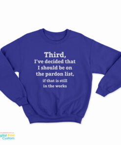 Third I've Decided That I Should Be On The Pardon List Sweatshirt