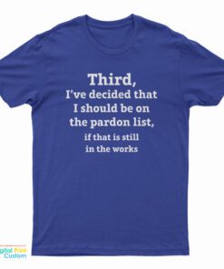 Third I've Decided That I Should Be On The Pardon List T-Shirt