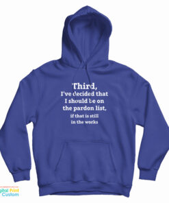 Third I've Decided That I Should Be On The Pardon List Hoodie