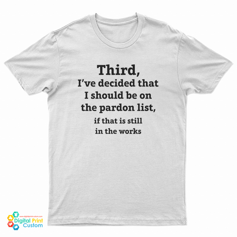 Third I've Decided That I Should Be On The Pardon List T-Shirt