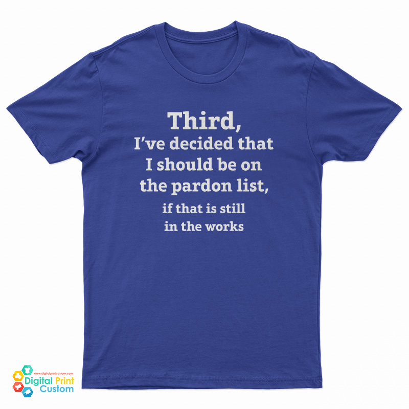 Third I've Decided That I Should Be On The Pardon List T-Shirt