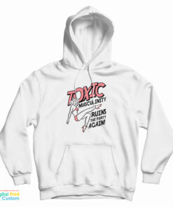 Toxic Masculinity Ruins The Party Again Hoodie