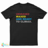 Unvaxxed Waxed And Ready To Climax T-Shirt