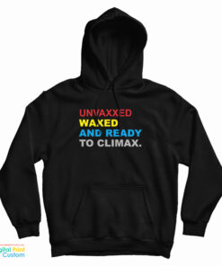 Unvaxxed Waxed And Ready To Climax Hoodie