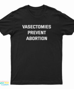 Vasectomies Prevent Abortion T-Shirt