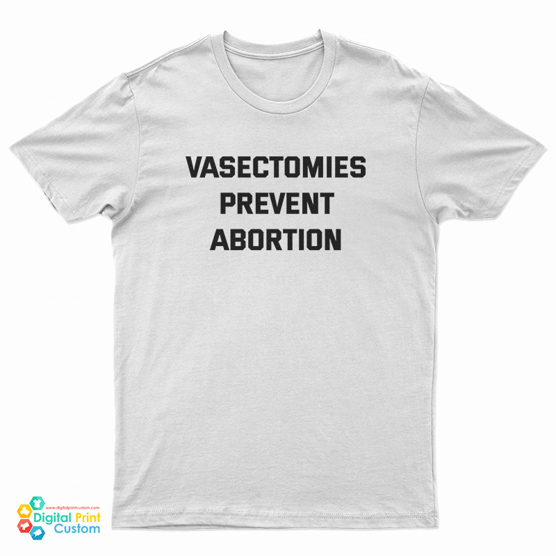 Vasectomies Prevent Abortion T-Shirt