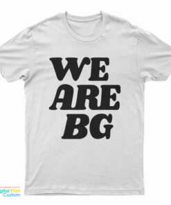 We Are BG T-Shirt