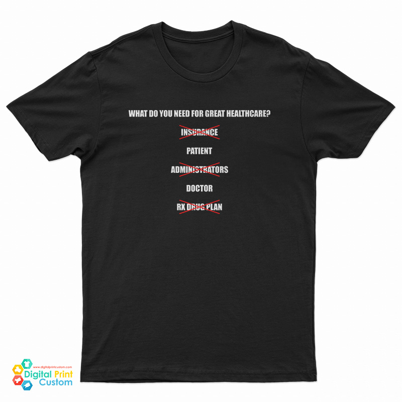 What Do You Need For Great Healthcare Patient Doctor T-Shirt