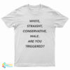 White Straight Conservative male Are You Triggered T-Shirt