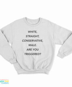 White Straight Conservative Male Are You Triggered Sweatshirt