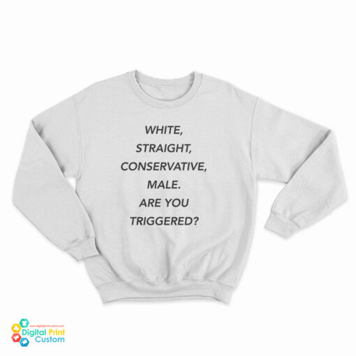 White Straight Conservative Male Are You Triggered Sweatshirt