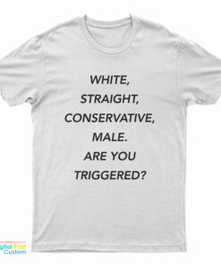 White Straight Conservative male Are You Triggered T-Shirt