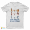 Wine Fine This Ice Shit Is Dangerous T-Shirt