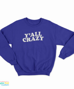 Y'all Crazy Sweatshirt