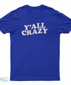 Y'all Crazy T-Shirt