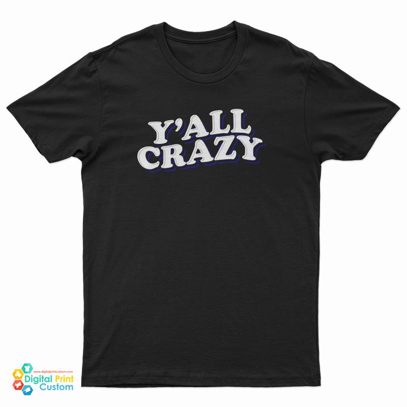 Y'all Crazy T-Shirt