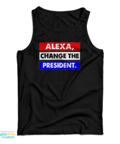 Alexa Change The President Tank Top