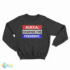 Alexa Change The President Sweatshirt