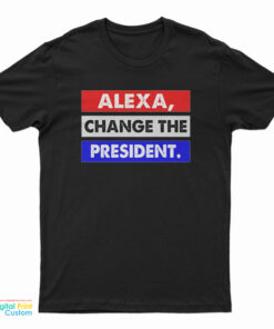 Alexa Change The President T-Shirt