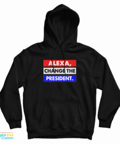 Alexa Change The President Hoodie