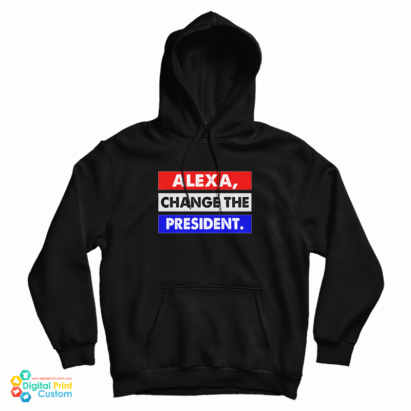 Alexa Change The President Hoodie