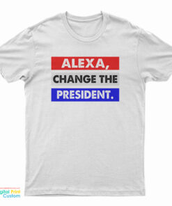 Alexa Change The President T-Shirt