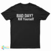 Bad Day Kill Yourself T-Shirt