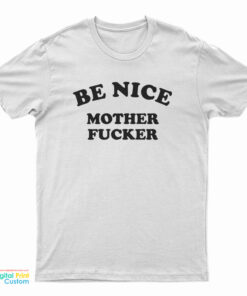 Be Nice Mother Fucker T-Shirt