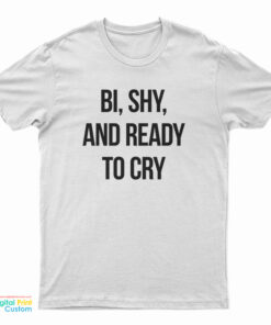 Bi Shy And Ready To Cry T-Shirt
