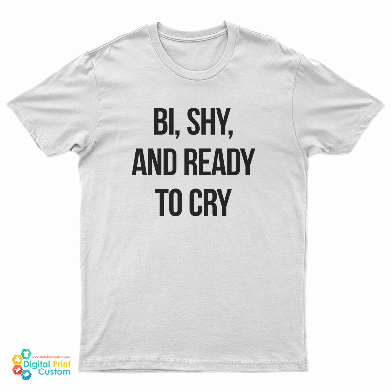 Bi Shy And Ready To Cry T-Shirt