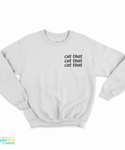 Cut That Cut That Cut That Sweatshirt