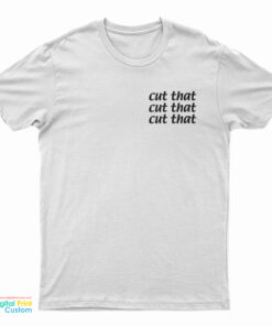 Cut That Cut That Cut That T-Shirt