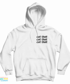 Cut That Cut That Cut That Hoodie