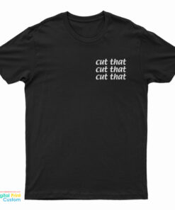 Cut That Cut That Cut That T-Shirt