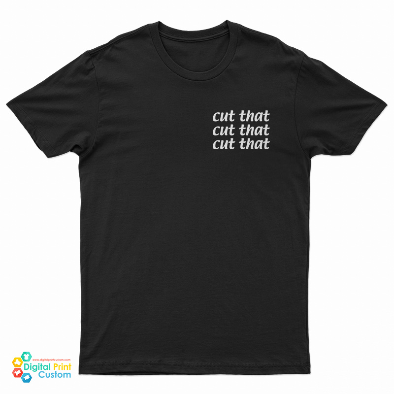 Cut That Cut That Cut That T-Shirt