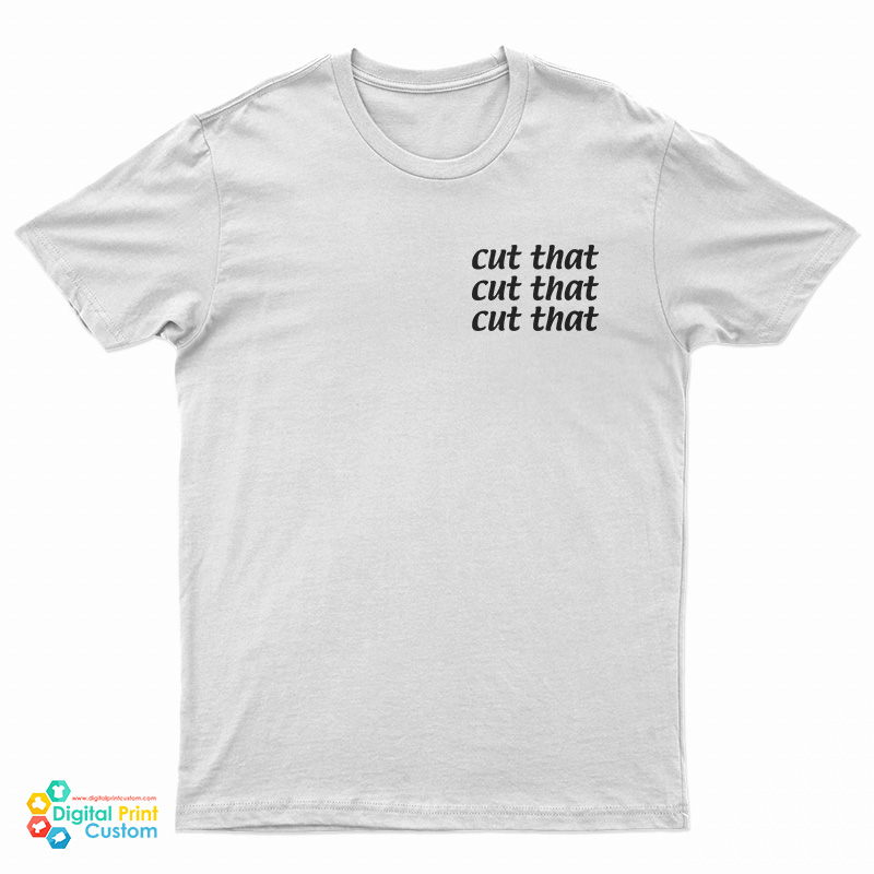 Cut That Cut That Cut That T-Shirt
