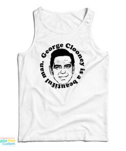 George Clooney Is A Beautiful Man Tank Top