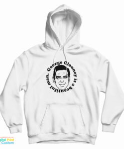 George Clooney Is A Beautiful Man Hoodie