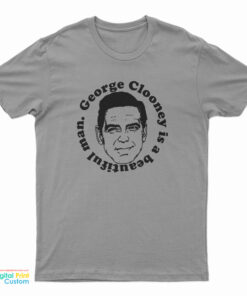 George Clooney Is A Beautiful Man T-Shirt