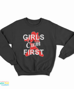 Girls Cum First Sweatshirt